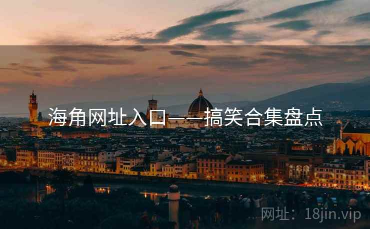 海角网址入口——搞笑合集盘点
