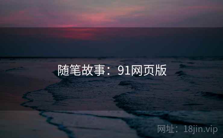 随笔故事：91网页版