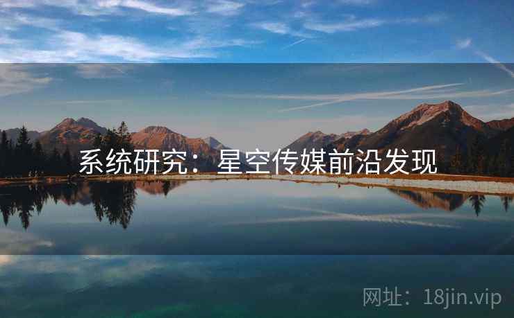 系统研究：星空传媒前沿发现