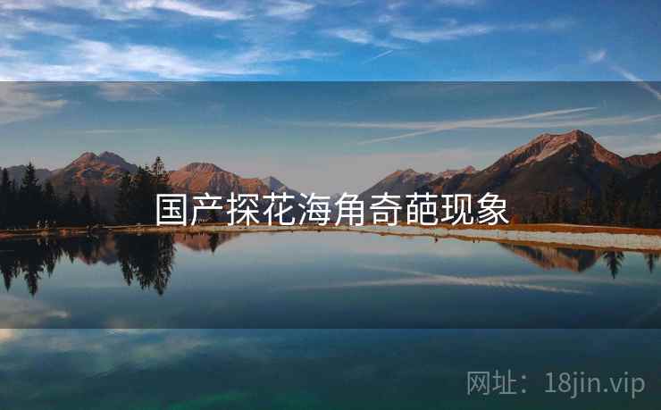 国产探花海角奇葩现象