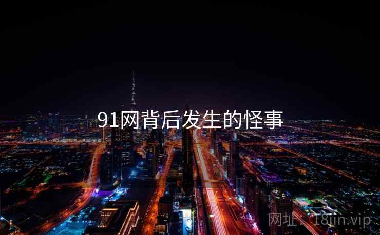91网背后发生的怪事