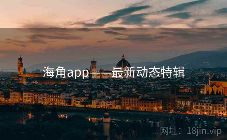 海角app——最新动态特辑