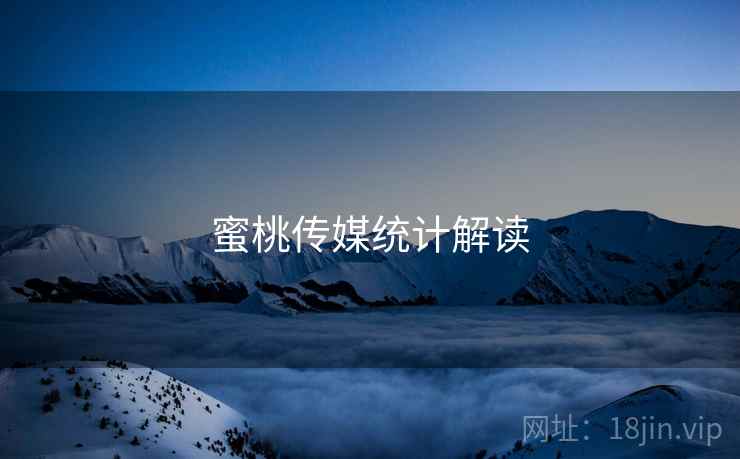 蜜桃传媒统计解读