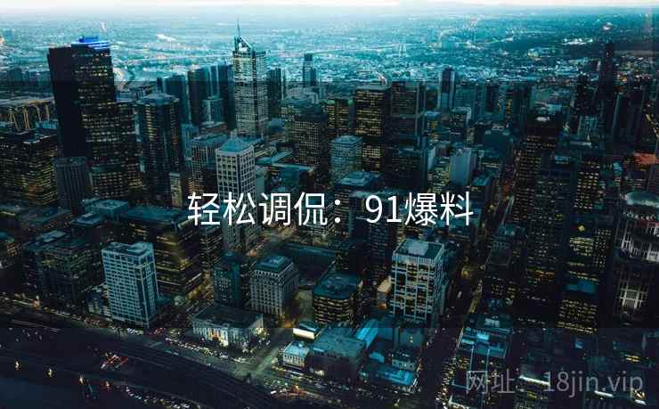 轻松调侃：91爆料