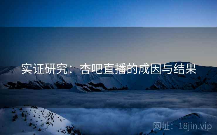 实证研究：杏吧直播的成因与结果