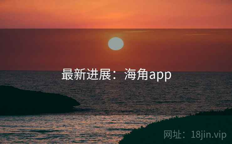 最新进展：海角app