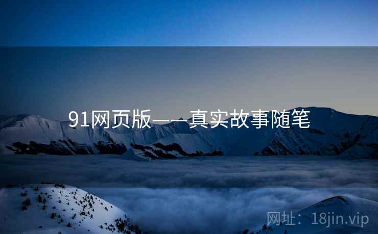 91网页版——真实故事随笔